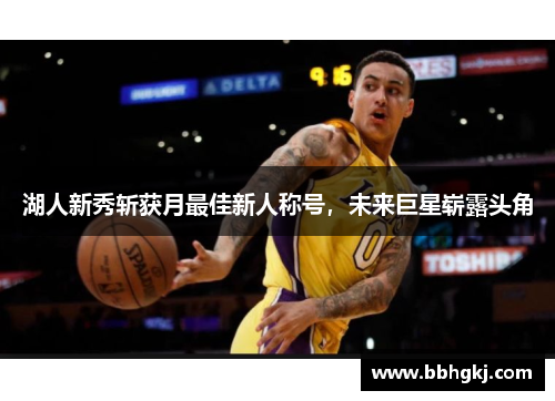 湖人新秀斩获月最佳新人称号，未来巨星崭露头角