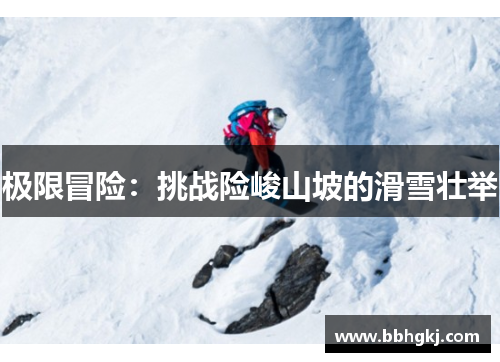 极限冒险：挑战险峻山坡的滑雪壮举