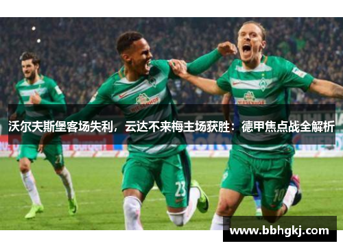 沃尔夫斯堡客场失利，云达不来梅主场获胜：德甲焦点战全解析