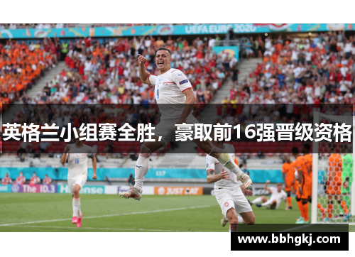 英格兰小组赛全胜，豪取前16强晋级资格