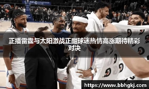 正播雷霆与太阳激战正酣球迷热情高涨期待精彩对决