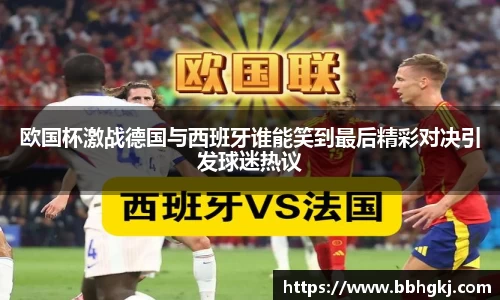 欧国杯激战德国与西班牙谁能笑到最后精彩对决引发球迷热议